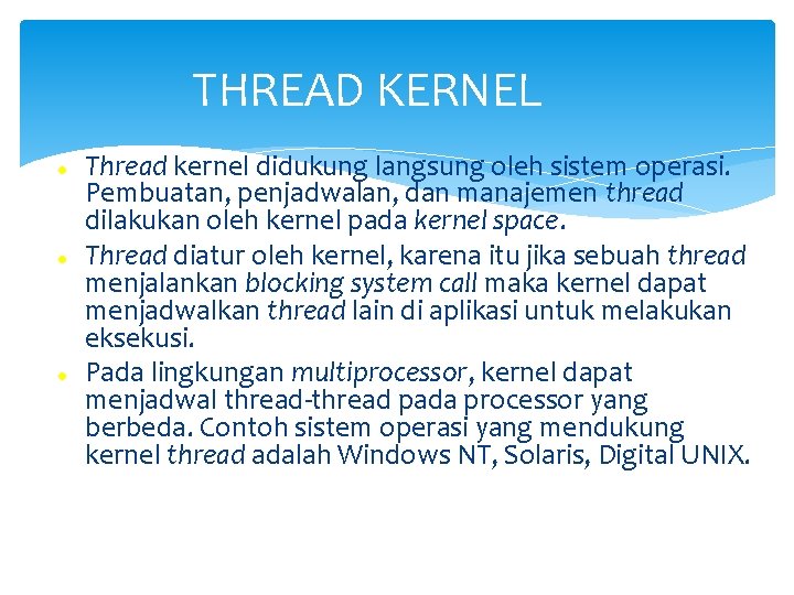 THREAD KERNEL Thread kernel didukung langsung oleh sistem operasi. Pembuatan, penjadwalan, dan manajemen thread