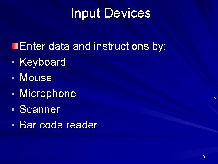 Input Devices • • • Enter data and instructions by: Keyboard Mouse Microphone Scanner
