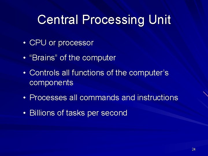 Central Processing Unit • CPU or processor • “Brains” of the computer • Controls