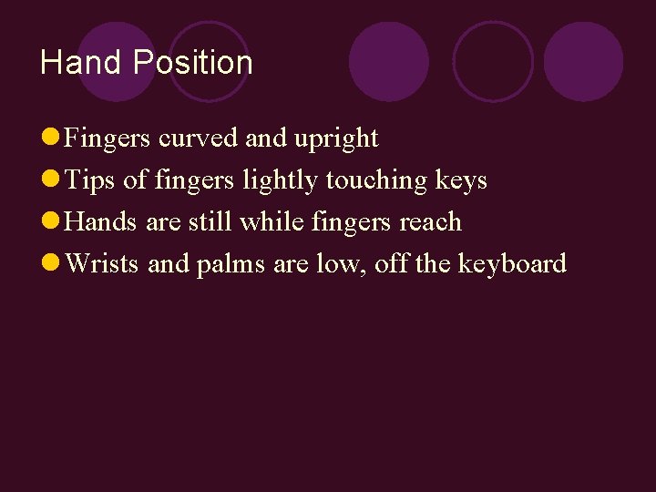 Hand Position l Fingers curved and upright l Tips of fingers lightly touching keys