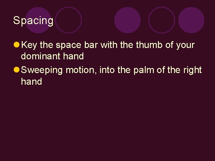 Spacing l Key the space bar with the thumb of your dominant hand l