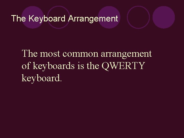 The Keyboard Arrangement The most common arrangement of keyboards is the QWERTY keyboard. 