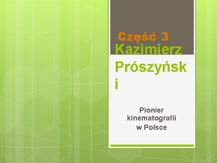 Część 3 Kazimierz Prószyńsk i Pionier kinematografii w Polsce 