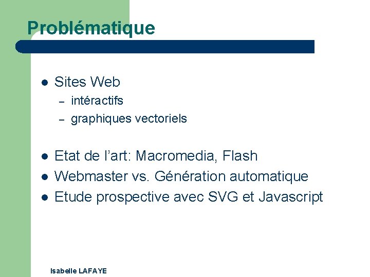 Problématique l Sites Web – – l l l intéractifs graphiques vectoriels Etat de