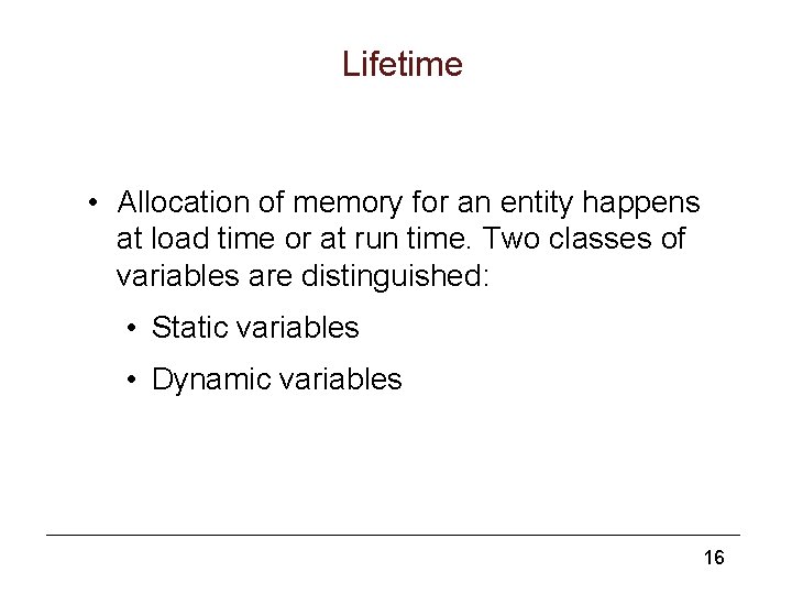 Lifetime • Allocation of memory for an entity happens at load time or at