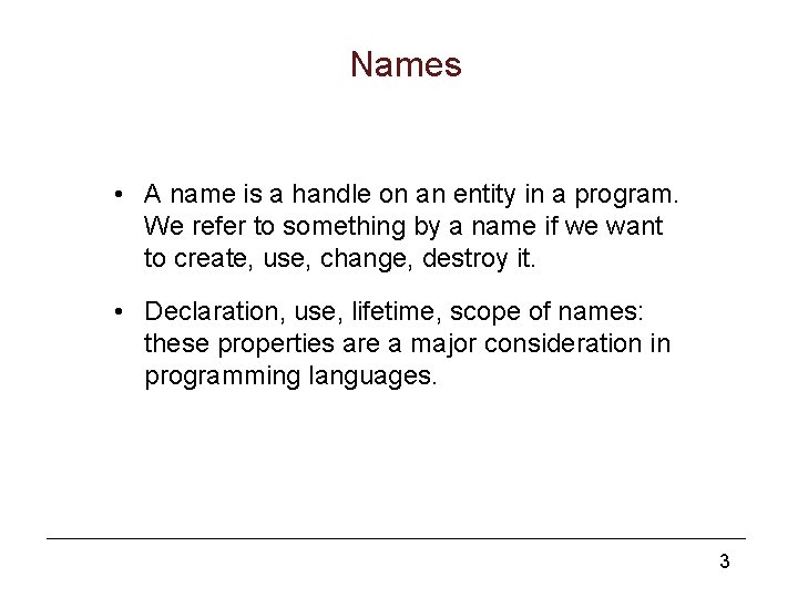 Names • A name is a handle on an entity in a program. We