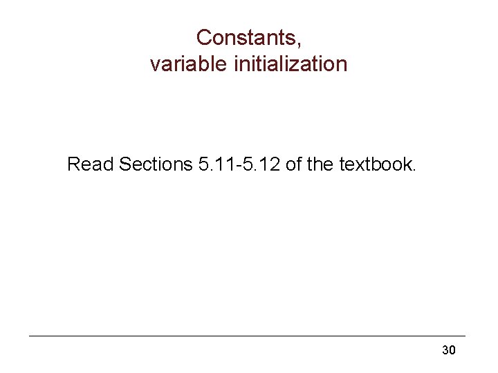 Constants, variable initialization Read Sections 5. 11 -5. 12 of the textbook. 30 