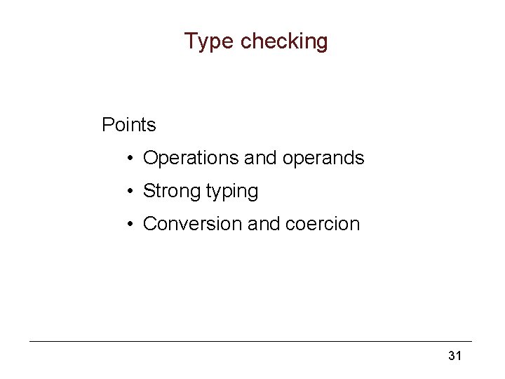 Type checking Points • Operations and operands • Strong typing • Conversion and coercion