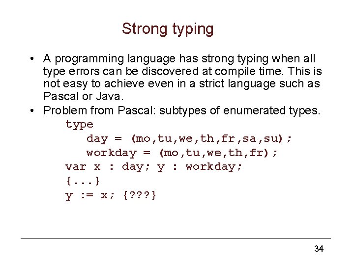 Strong typing • A programming language has strong typing when all type errors can