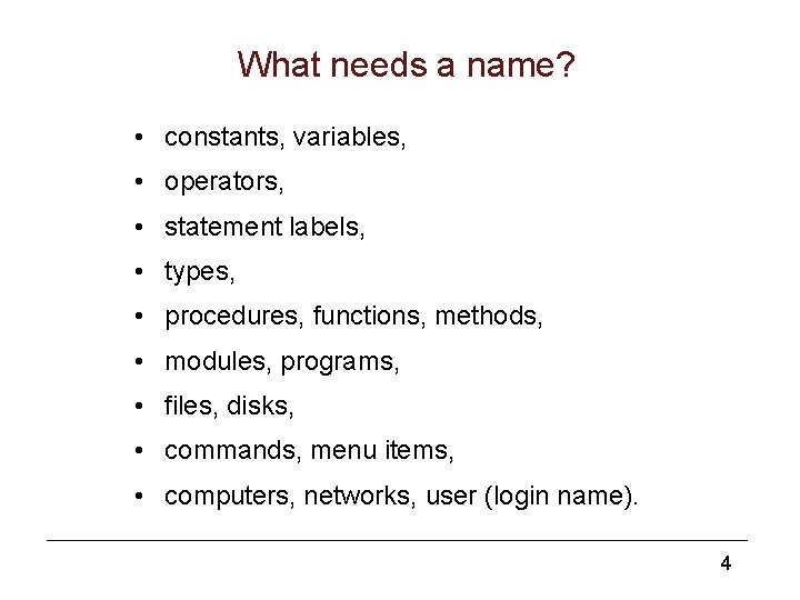 What needs a name? • constants, variables, • operators, • statement labels, • types,