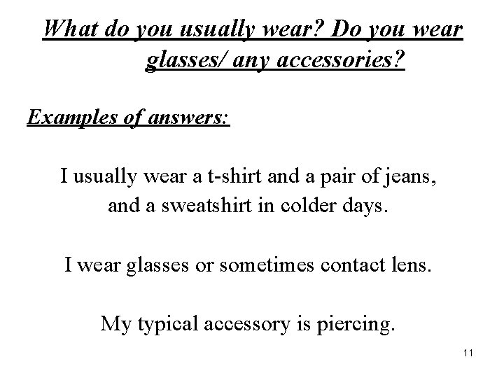 What do you usually wear? Do you wear glasses/ any accessories? Examples of answers: