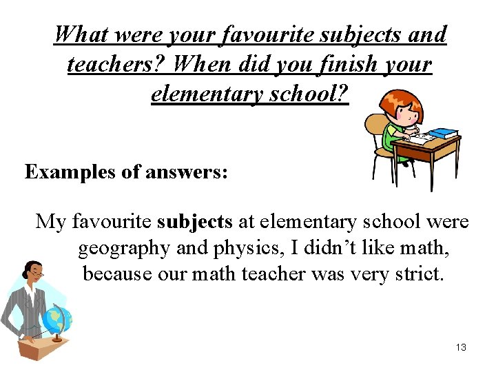 What were your favourite subjects and teachers? When did you finish your elementary school?