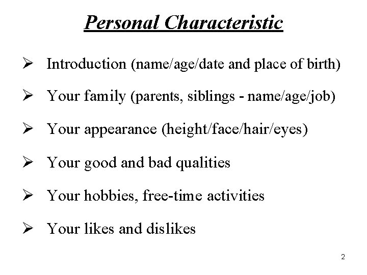 Personal Characteristic Ø Introduction (name/age/date and place of birth) Ø Your family (parents, siblings