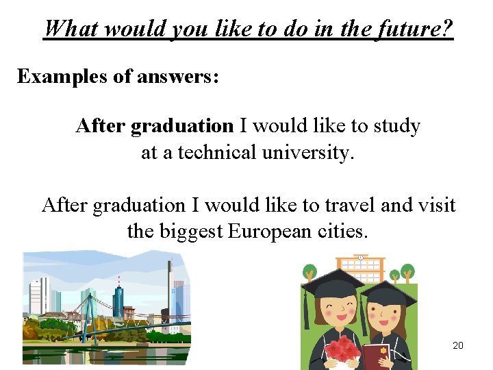 What would you like to do in the future? Examples of answers: After graduation