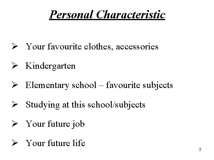 Personal Characteristic Ø Your favourite clothes, accessories Ø Kindergarten Ø Elementary school – favourite