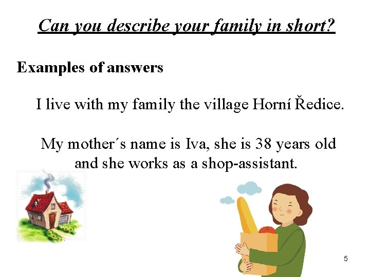 Can you describe your family in short? Examples of answers I live with my