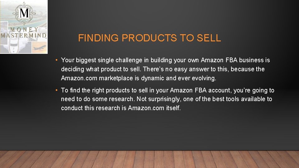 FINDING PRODUCTS TO SELL • Your biggest single challenge in building your own Amazon