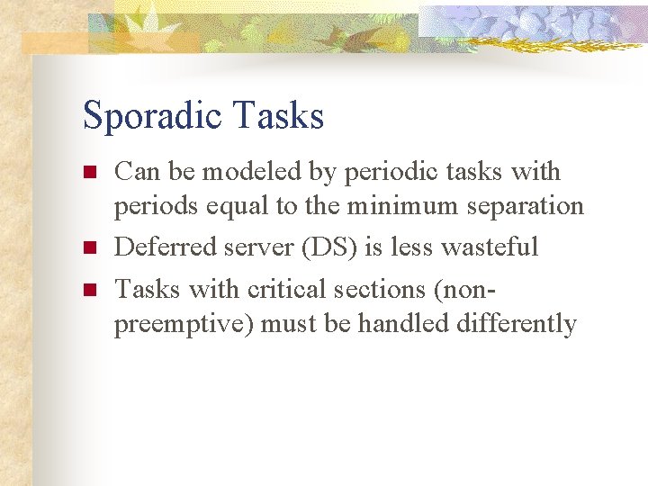 Sporadic Tasks n n n Can be modeled by periodic tasks with periods equal