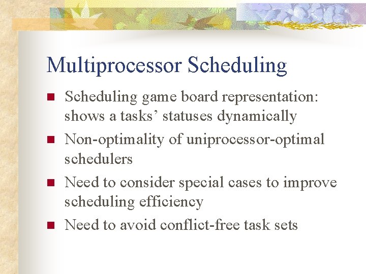 Multiprocessor Scheduling n n Scheduling game board representation: shows a tasks’ statuses dynamically Non-optimality