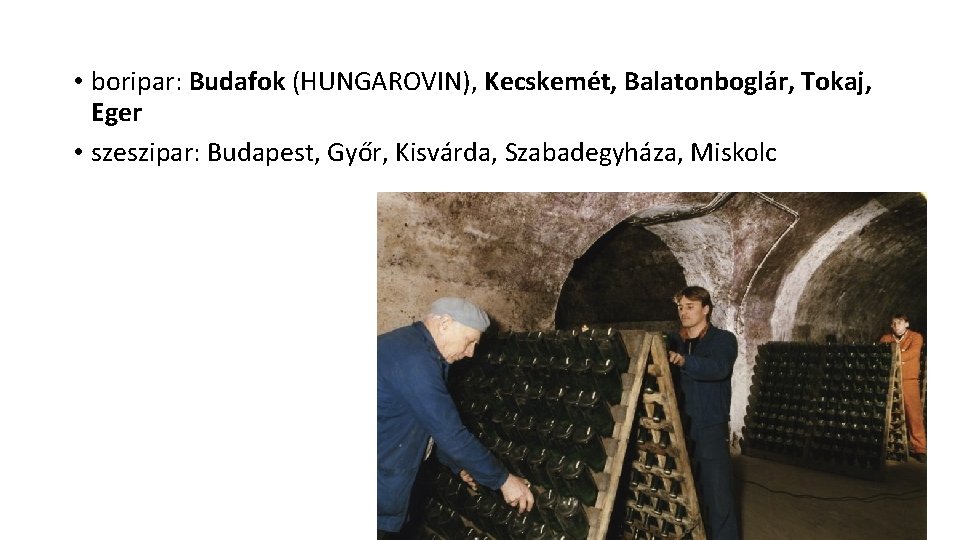  • boripar: Budafok (HUNGAROVIN), Kecskemét, Balatonboglár, Tokaj, Eger • szeszipar: Budapest, Győr, Kisvárda,
