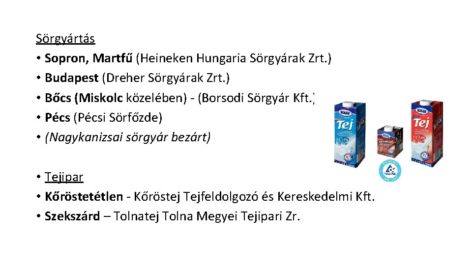 Sörgyártás • Sopron, Martfű (Heineken Hungaria Sörgyárak Zrt. ) • Budapest (Dreher Sörgyárak Zrt.