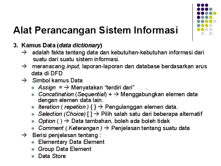 Alat Perancangan Sistem Informasi 3. Kamus Data (data dictionary) adalah fakta tentang data dan