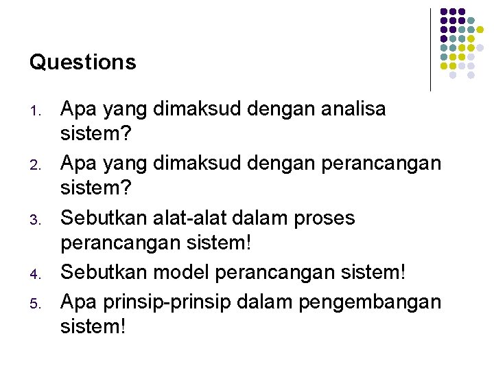 Questions 1. 2. 3. 4. 5. Apa yang dimaksud dengan analisa sistem? Apa yang