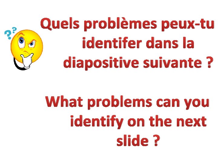 Quels problèmes peux-tu identifer dans la diapositive suivante ? What problems can you identify