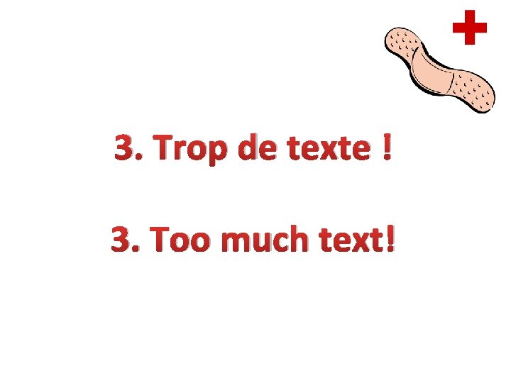 3. Trop de texte ! 3. Too much text! 