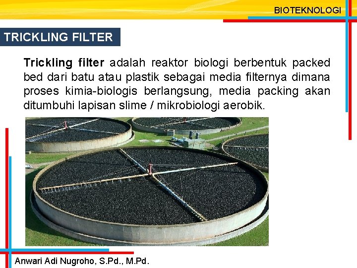 BIOTEKNOLOGI TRICKLING FILTER Trickling filter adalah reaktor biologi berbentuk packed bed dari batu atau