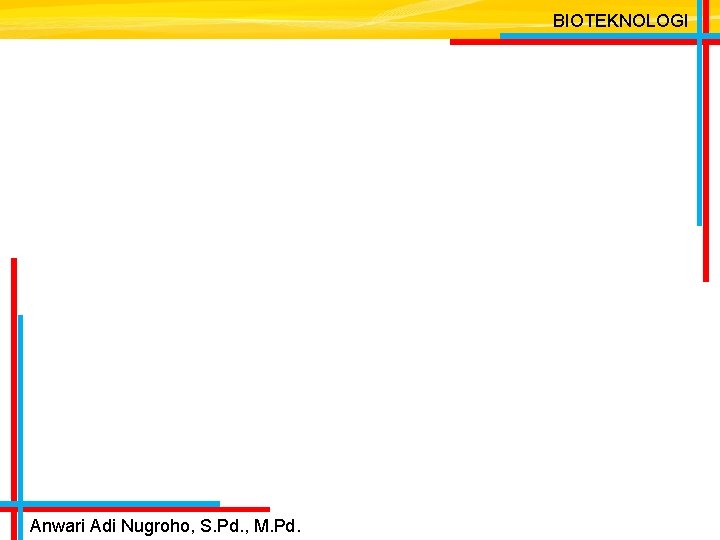 BIOTEKNOLOGI Anwari Adi Nugroho, S. Pd. , M. Pd. 