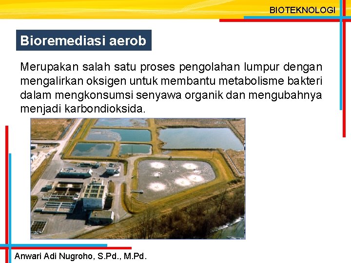 BIOTEKNOLOGI Bioremediasi aerob Merupakan salah satu proses pengolahan lumpur dengan mengalirkan oksigen untuk membantu