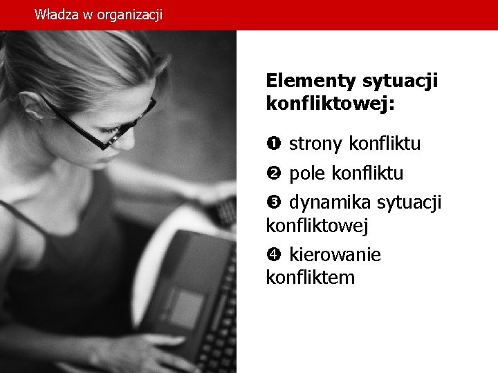 Władza w organizacji Elementy sytuacji konfliktowej: strony konfliktu pole konfliktu dynamika sytuacji konfliktowej kierowanie