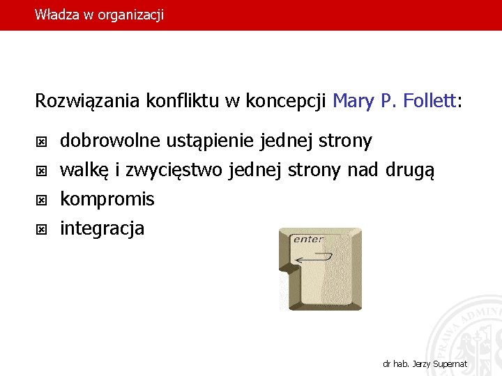 Władza w organizacji Rozwiązania konfliktu w koncepcji Mary P. Follett: ý dobrowolne ustąpienie jednej