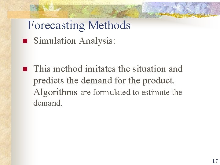 Forecasting Methods n Simulation Analysis: n This method imitates the situation and predicts the
