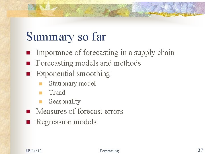 Summary so far n n n Importance of forecasting in a supply chain Forecasting