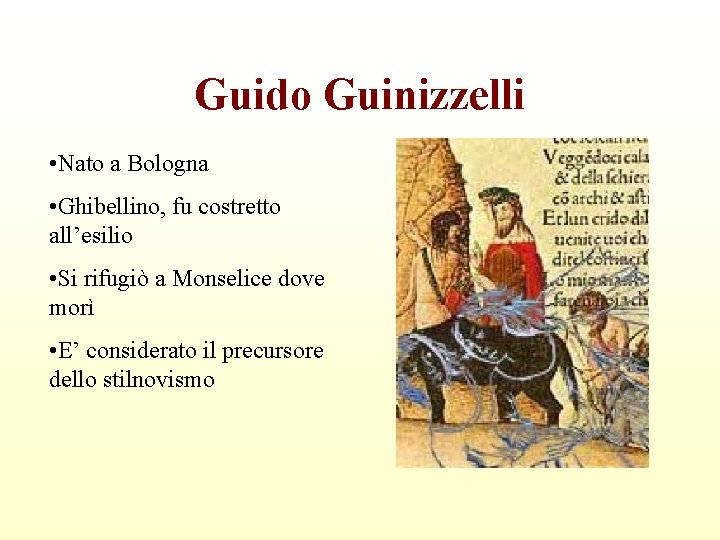 Guido Guinizzelli • Nato a Bologna • Ghibellino, fu costretto all’esilio • Si rifugiò