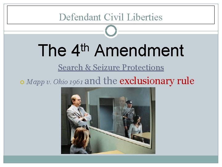 Defendant Civil Liberties The th 4 Amendment Search & Seizure Protections Mapp v. Ohio