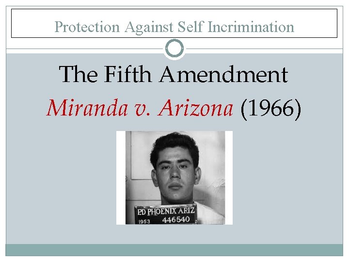 Protection Against Self Incrimination The Fifth Amendment Miranda v. Arizona (1966) 