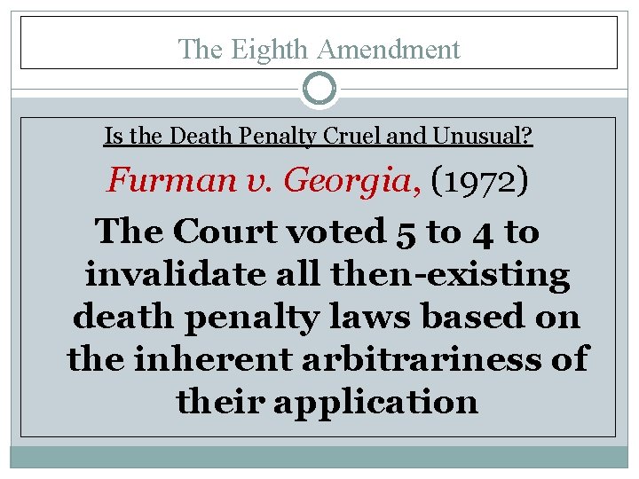 The Eighth Amendment Is the Death Penalty Cruel and Unusual? Furman v. Georgia, (1972)