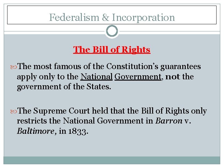 Federalism & Incorporation The Bill of Rights The most famous of the Constitution’s guarantees
