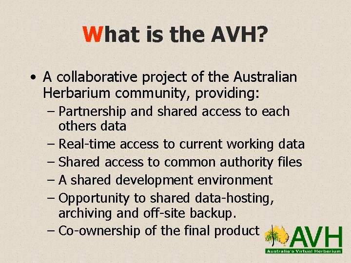 What is the AVH? • A collaborative project of the Australian Herbarium community, providing: