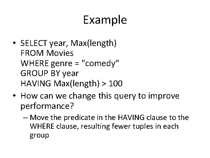 Example • SELECT year, Max(length) FROM Movies WHERE genre = "comedy“ GROUP BY year