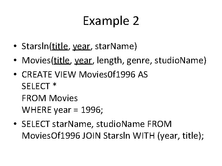 Example 2 • Starsln(title, year, star. Name) • Movies(title, year, length, genre, studio. Name)