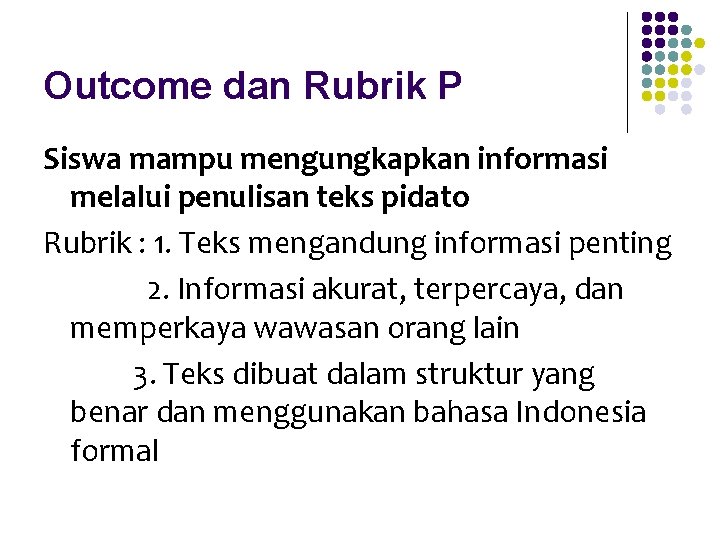 Outcome dan Rubrik P Siswa mampu mengungkapkan informasi melalui penulisan teks pidato Rubrik :