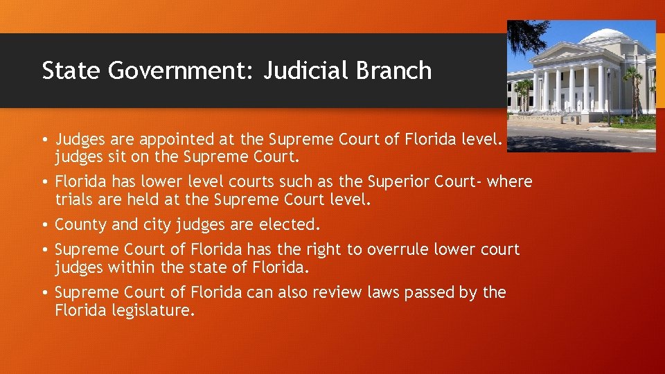 State Government: Judicial Branch • Judges are appointed at the Supreme Court of Florida