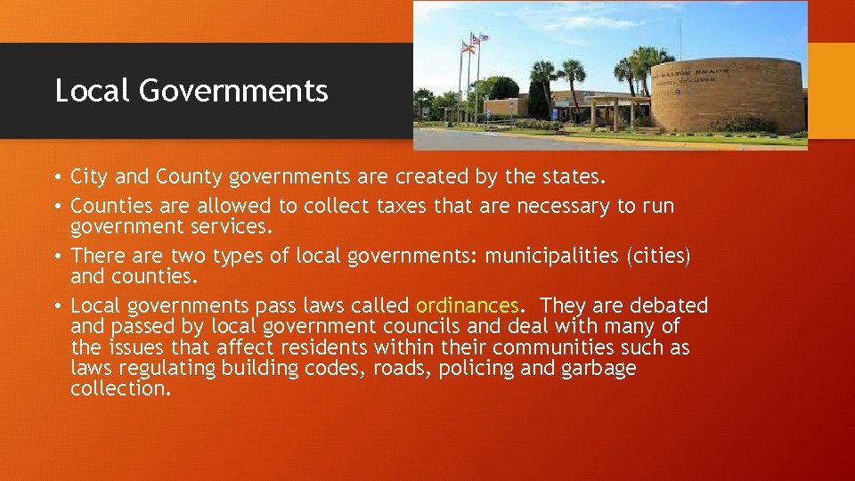 Local Governments • City and County governments are created by the states. • Counties