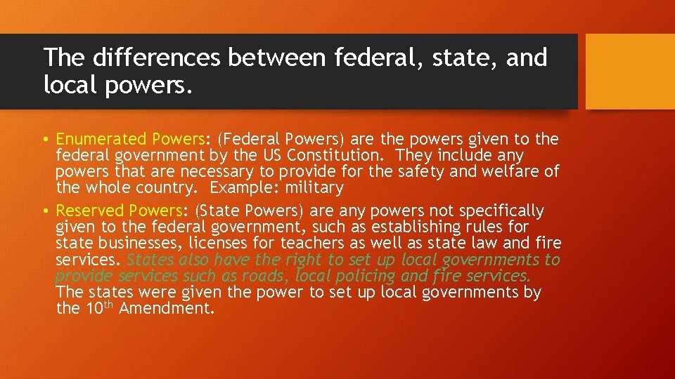The differences between federal, state, and local powers. • Enumerated Powers: (Federal Powers) are