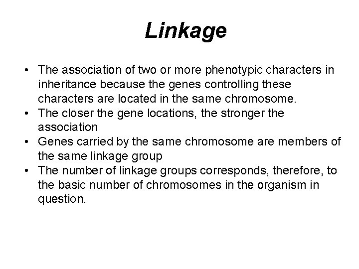 Linkage • The association of two or more phenotypic characters in inheritance because the