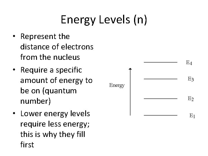 Energy Levels (n) • Represent the distance of electrons from the nucleus • Require